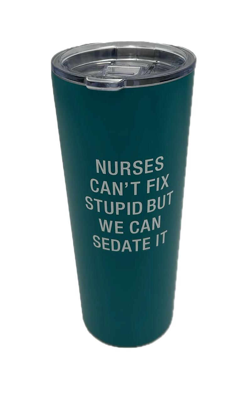 Nurse Can't Fix Stupid Stainless Steel Tumbler 22oz